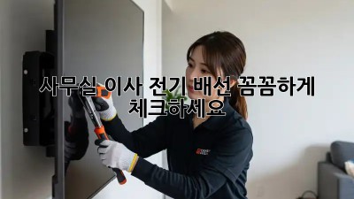 사무실 이사? 전기 배선 꼼꼼하게 체크하세요!
